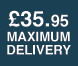 &pound;35.95 Maximum Delivery Charge